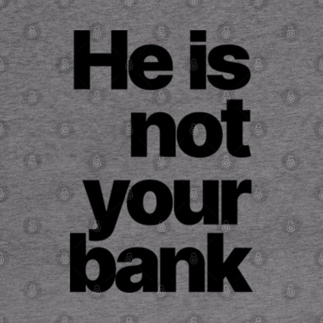 HE IS NOT YOUR BANK Ver.2 by Burblues